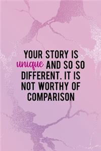 Your Story Is Unique And So So Different. It Is Not Worthy Of Comparison