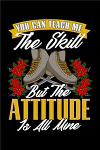 You Can Teach Me The Skill But The Attitude Is All Mine