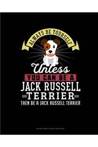 Always Be Yourself Unless You Can Be A Jack Russell Terrier Then Be A Jack Russell Terrier