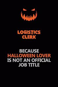 Logistics Clerk Because Halloween Lover Is Not An Official Job Title