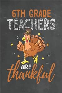 6th Grade Teachers Are Thankful: Journal Notebook 108 Pages 6 x 9 Lined Writing Paper School Thanksgiving Appreciation Gift for Teacher from Student