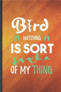 Bird Watching Is Sort of My Thing