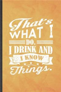That's What I Do I Drink and I Know Things