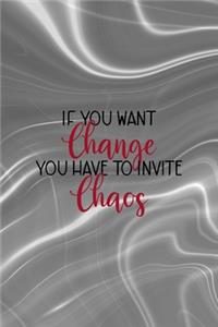 If You Want Change You Have To Invite Chaos