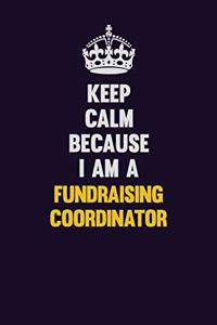 Keep Calm Because I Am A Fundraising Coordinator