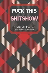 Fuck This Shit Show Gratitude Journal For Tired Ass Women