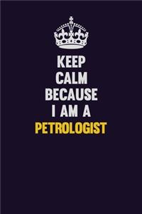 Keep Calm Because I Am A Petrologist