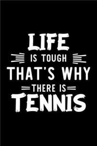 Life Is Tough That's Why There Is Tennis