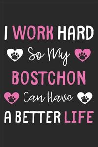I Work Hard So My Bostchon Can Have A Better Life