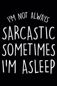 I'm Not Always Sarcastic Sometimes I'm Asleep