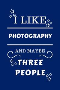I Like Photography And Maybe Three People