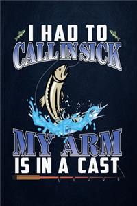 I had to call in sick my arm is in a cast