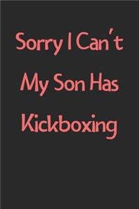 Sorry I Can't My Son Has Kickboxing