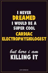 I Never Dreamed I would Be A Super Cool Cardiac electrophysiologist But Here I Am Killing It