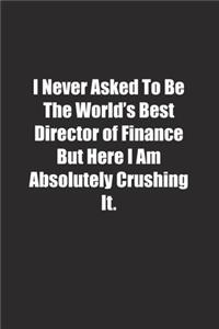 I Never Asked To Be The World's Best Director of Finance But Here I Am Absolutely Crushing It.