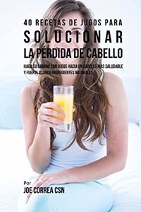 40 Recetas de Jugos Para Solucionar la Pérdida de Cabello