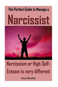 The Perfect Guide to Manage a Narcissist: Narcissism or High Self-Esteem Is Very Different