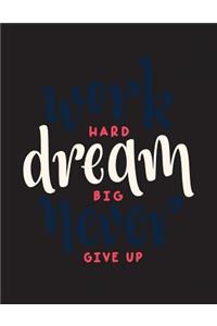 Work hard dream big never give up