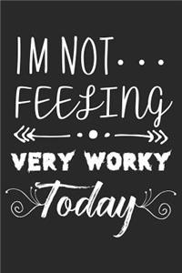 I'm Not Feeling Very Worky Today