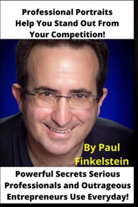 Professional Portraits Help You Stand Out from Your Competition!: Powerful SECRETS Professionals and Outrageous Entrepreneurs Use Everyday!