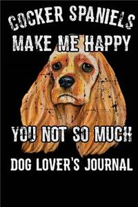 Cocker Spaniels Make Me Happy You Not So Much Dog Lover's Journal