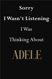 Sorry I Wasn't Listening I Was Thinking About Adele