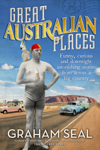 Great Australian Places: Funny, Curious and Downright Astonishing Stories from Across a Big Country