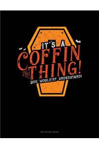 It's a Coffin Thing! You Would'nt Understand!