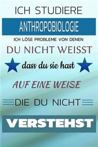 Ich Studiere Anthropobiologie Ich Löse Probleme Von Denen Du Nicht Weißt Dass Du Sie Hast - Auf Eine Weise Die Du Nicht Verstehst