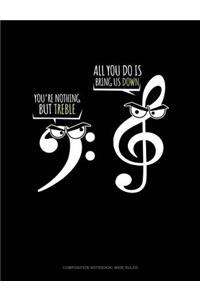 You're Nothing But Treble, All You Do Is Bring Us Down!