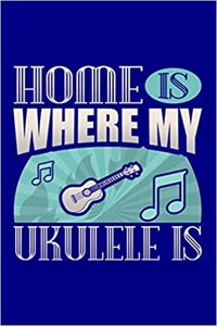 Home Is Where My Ukulele Is