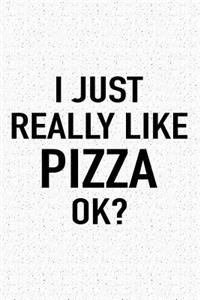 I Just Really Like Pizza Ok?
