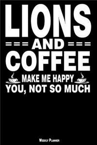 Lions and Coffee Make Me Happy You, Not So Much Weekly Planner