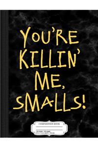 You're Killin' Me Smalls Composition Notebook