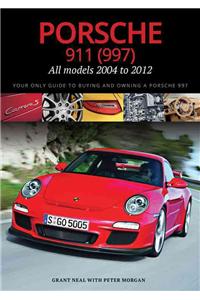 Porsche 911 (997) All Models 2004 to 2012 Your Only Guide to Buying and Owning a Porsche 997