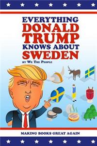 Everything Donald Trump Knows About Sweden