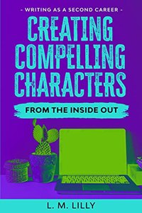 Creating Compelling Characters From The Inside Out