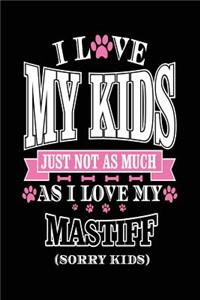 I Love My Kids Just Not As Much As I Love My Mastiff (Sorry Kids)