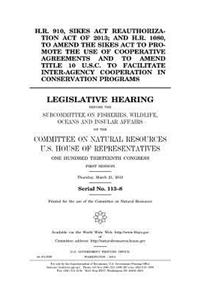 H.R. 910, Sikes Act Reauthorization Act of 2013; and H.R. 1080, to amend the Sikes Act to promote the use of cooperative agreements and to amend Title 10 U.S.C. to facilitate inter-agency cooperation in conservation programs