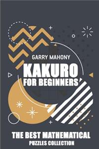 Kakuro For Beginners: The Best Mathematical Puzzles Collection