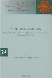 Nicole Oresme Philosophe: Philosophie de la Nature Et Philosophie de la Connaissance a Paris Au Xive Siecle