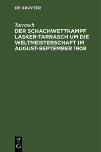 Der Schachwettkampf Lasker-Tarrasch Um Die Weltmeisterschaft Im August-September 1908