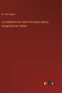 colobome de l'oeil et le kyste séreux congénital de l'orbite