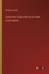 Catechismo d'agricoltura ad uso delle scuole agrarie