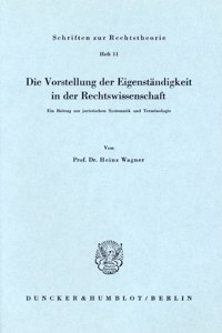 Die Vorstellung Der Eigenstandigkeit in Der Rechtswissenschaft: Ein Beitrag Zur Juristischen Systematik Und Terminologie