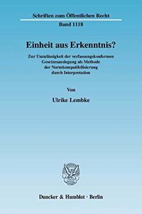Einheit Aus Erkenntnis?: Die Unzulassigkeit Der Verfassungskonformen Gesetzesauslegung ALS Methode Der Normkompatibilisierung Durch Interpretation