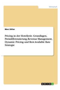 Pricing in der Hotellerie. Grundlagen, Preisdifferenzierung, Revenue Management, Dynamic Pricing und Best Available Rate Strategie