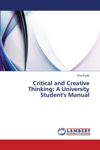 Critical and Creative Thinking; A University Student's Manual