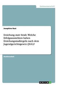 Erziehung statt Strafe. Welche Erfolgsaussichten haben Erziehungsmaßregeln nach dem Jugendgerichtsgesetz (JGG)?
