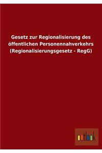 Gesetz Zur Regionalisierung Des Offentlichen Personennahverkehrs (Regionalisierungsgesetz - Regg)